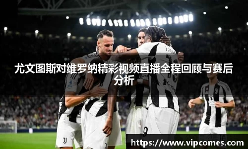 尤文图斯对维罗纳精彩视频直播全程回顾与赛后分析
