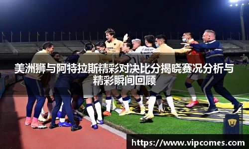 美洲狮与阿特拉斯精彩对决比分揭晓赛况分析与精彩瞬间回顾