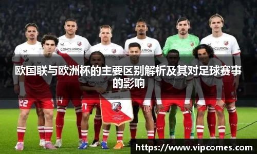 欧国联与欧洲杯的主要区别解析及其对足球赛事的影响